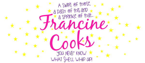 Francine Cooks...a swirl of those, a dash of this and a sprinkle of that.  You never know what she'll whip up! 